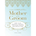 The Complete Mother of the Groom: How to Be Graceful, Helpful and Happy During This Special Time