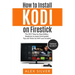 How to Install Kodi on Firestick: The 2017 Step-by-Step Edition (beginner to expert level guide) Tips and Tricks for ANY user included
