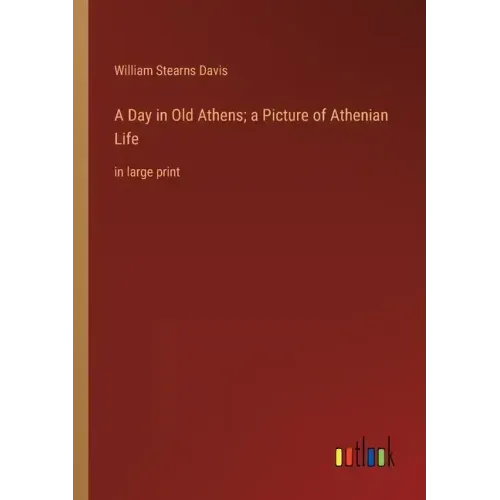 A Day in Old Athens; a Picture of Athenian Life: in large print