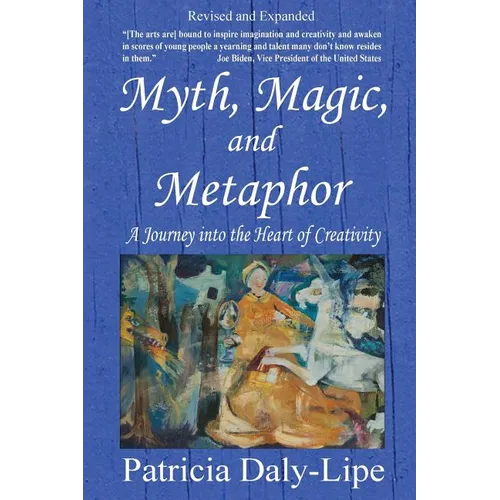 Myth, Magic, and Metaphor - A Journey into the Heart of Creativity