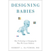 Designing Babies: How Technology Is Changing the Ways We Create Children