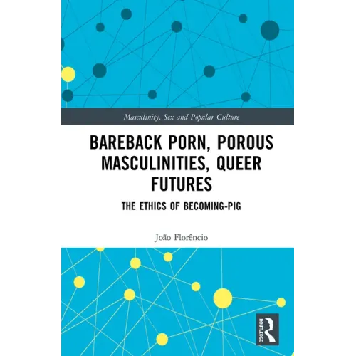 Bareback Porn, Porous Masculinities, Queer Futures: The Ethics of Becoming-Pig