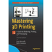 Mastering 3D Printing: A Guide to Modeling, Printing, and Prototyping