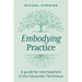 Embodying Practice: A Guide for New Teachers of the Alexander Technique