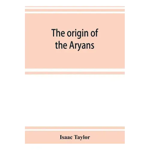 The origin of the Aryans: an account of the prehistoric ethnology and civilisation of Europe