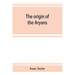 The origin of the Aryans: an account of the prehistoric ethnology and civilisation of Europe