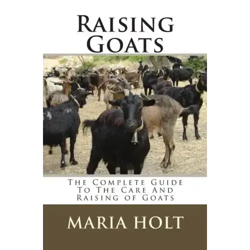 Raising Goats: The Complete Guide To The Care And Raising of Goats