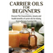 Carrier Oils for Beginners: Discover the Characteristics, Beauty, and Health Benefits of Carrier Oils for Mixing Aromatherapy Essential Oils