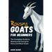 Raising Goats for Beginners: The Complete Guide to Raising and Caring for Dairy and Meat Goats