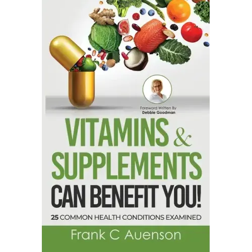Vitamins & Supplements Can Benefit YOU! 25 Common Health Conditions Examined