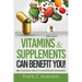 Vitamins & Supplements Can Benefit YOU! 25 Common Health Conditions Examined