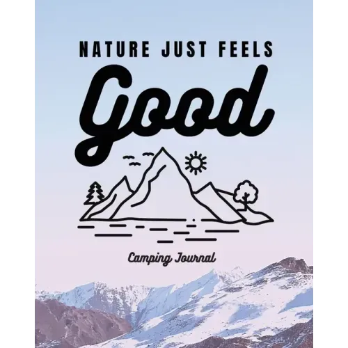 Nature Just Feels Good: Camping Journal Family Camping Keepsake Diary Great Camp Spot Checklist Shopping List Meal Planner Memories With The K