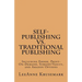Self-Publishing vs. Traditional Publishing: Compares Traditional Publishing to Self-Publishing, Vanity/Subsidy Publishing, Print-On-Demand Publishing,