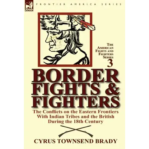 Border Fights & Fighters: the Conflicts on the Eastern Frontiers With Indian Tribes and the British During the 18th Century