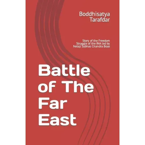 Battle of The Far East: Story of the Freedom Struggle of the INA led by Netaji Subhas Chandra Bose