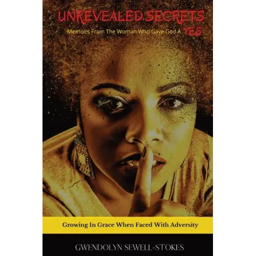 Unrevealed Secrets: Memoirs from The Woman Who Gave God A YES