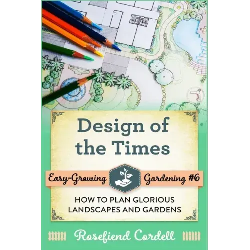 Design of the Times: How to Plan Glorious Landscapes and Gardens