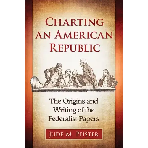 Charting an American Republic: The Origins and Writing of the Federalist Papers