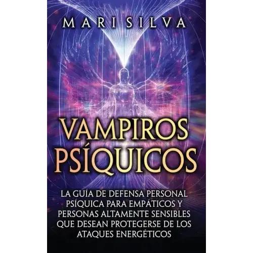 Vampiros psíquicos: La guía de defensa personal psíquica para empáticos y personas altamente sensibles que desean protegerse de los ataques energético