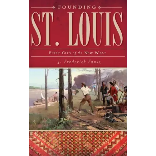 Founding St. Louis: First City of the New West