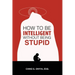 How to Be Intelligent Without Being Stupid