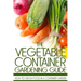 The Vegetable Container Gardening Guide: How to Grow Food in a Container Garden