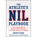 The Athlete's Nil Playbook: The Complete Guide to Owning and Profiting from Your Name, Image, and Likeness