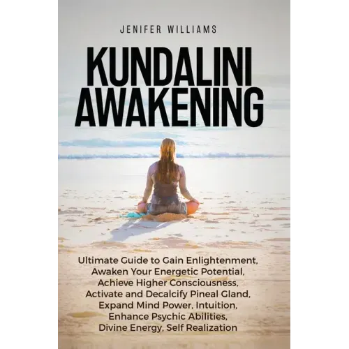 Kundalini Awakening: Ultimate Guide to Gain Enlightenment, Awaken Your Energetic Potential, Higher Consciousness, Expand Mind Power, Enhanc
