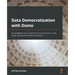 Data Democratization with Domo: Bring together every component of your business to make better data-driven decisions using Domo