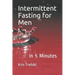 Intermittent Fasting for Men: In 5 Minutes
