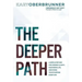 The Deeper Path: A Simple Method for Finding Clarity, Mastering Life, and Doing Your Purpose Every Day