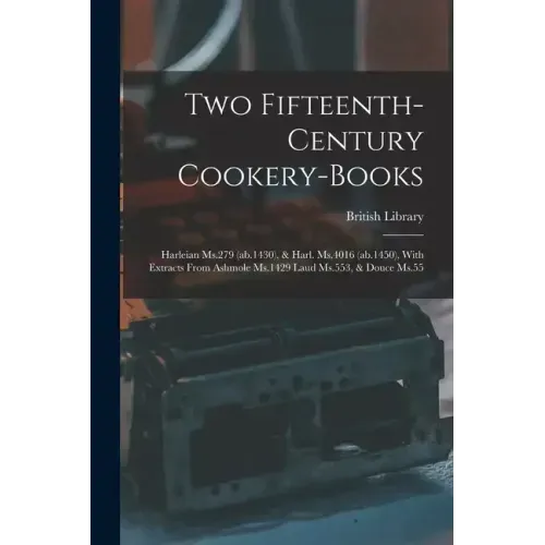 Two Fifteenth-century Cookery-books: Harleian Ms.279 (ab.1430), & Harl. Ms.4016 (ab.1450), With Extracts From Ashmole Ms.1429 Laud Ms.553, & Douce Ms.