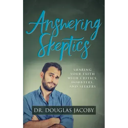 Answering Skeptics: Sharing Your Faith with Critics, Doubters, and Seekers