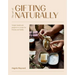 The Art of Gifting Naturally: Simple, Handmade Projects to Create for Friends and Family