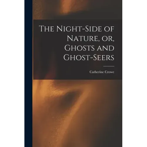 The Night-side of Nature, or, Ghosts and Ghost-seers