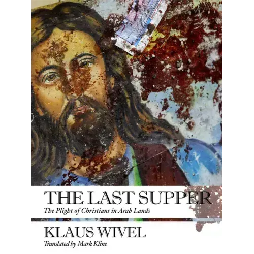 The Last Supper: The Plight of Christians in Arab Lands