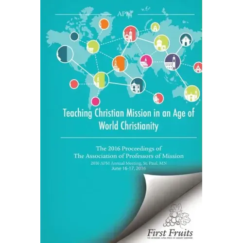 Teaching Christian Mission in an Age of World Christianity: The 2016 proceedings of The Association of Professors of Missions