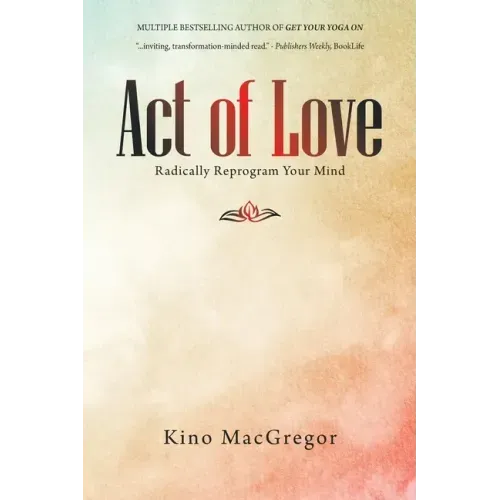 Act of Love: Radically Reprogram Your Mind