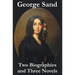 George Sand - Two Biographies and Three Novels - The Devil's Pool, Mauprat and Indiana