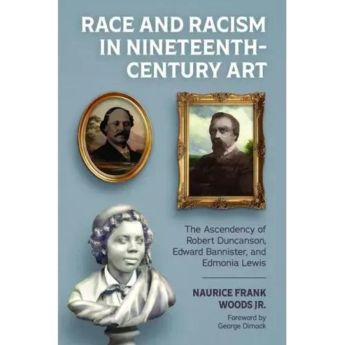 Race and Racism in Nineteenth-Century Art: The Ascendency of Robert Duncanson, Edward Bannister, and Edmonia Lewis