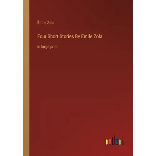 Four Short Stories By Emile Zola: in large print
