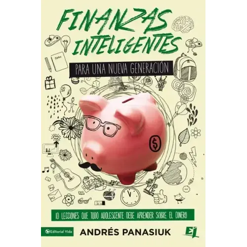 Finanzas Inteligentes Para Una Nueva Generación: 10 Lecciones Que Todo Adolescente Debe Aprender Sobre El Dinero