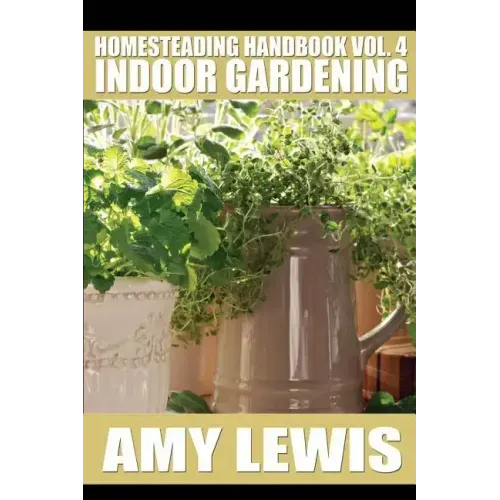 Homesteading Handbook vol. 4: Indoor Gardening