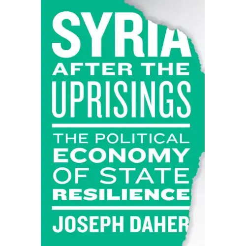 Syria After the Uprisings: The Political Economy of State Resilience