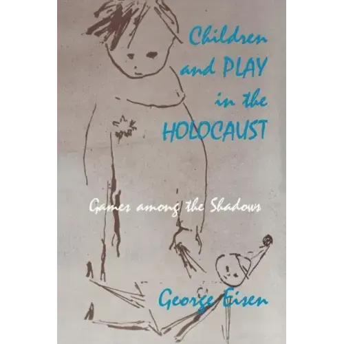 Children and Play in the Holocaust: Games among the Shadows