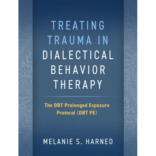 Treating Trauma in Dialectical Behavior Therapy: The Dbt Prolonged Exposure Protocol (Dbt Pe)