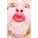 100% Blonde Jokes: The Best Dumb, Funny, Clean, Short and Long Blonde Jokes Book