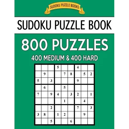 Sudoku Puzzle Book, 800 Puzzles, 400 Medium and 400 Hard: Improve Your Game With This Two Level Book