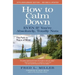How to Calm Down Even IF You're Absolutely, Totally Nuts: The Path To Peace Of Mind