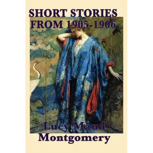 The Short Stories of Lucy Maud Montgomery from 1905-1906